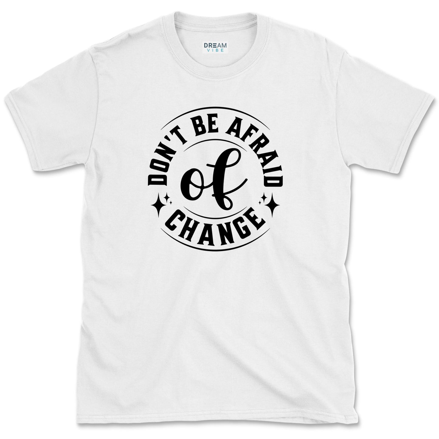 Don't Be Afraid Of Change T-Shirt