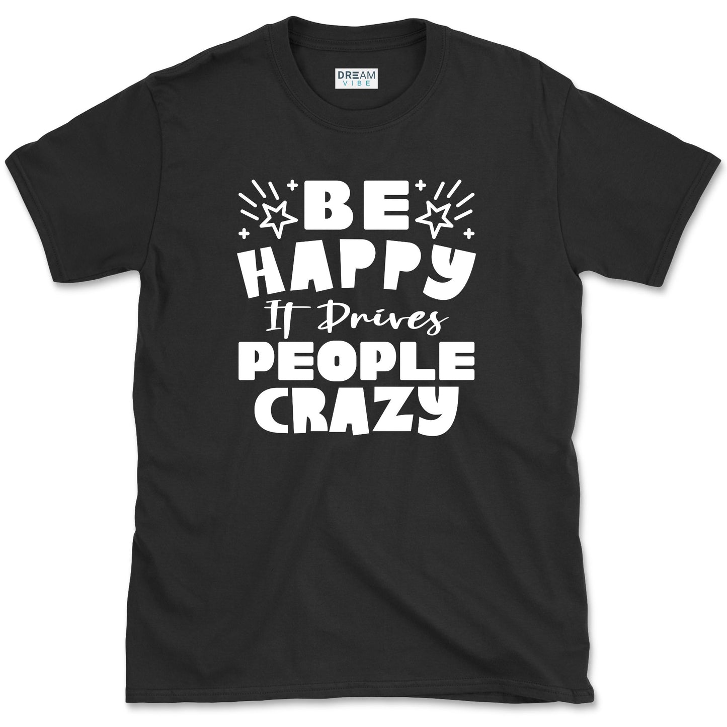 Be Happy It Drives People Crazy Positive T-Shirt