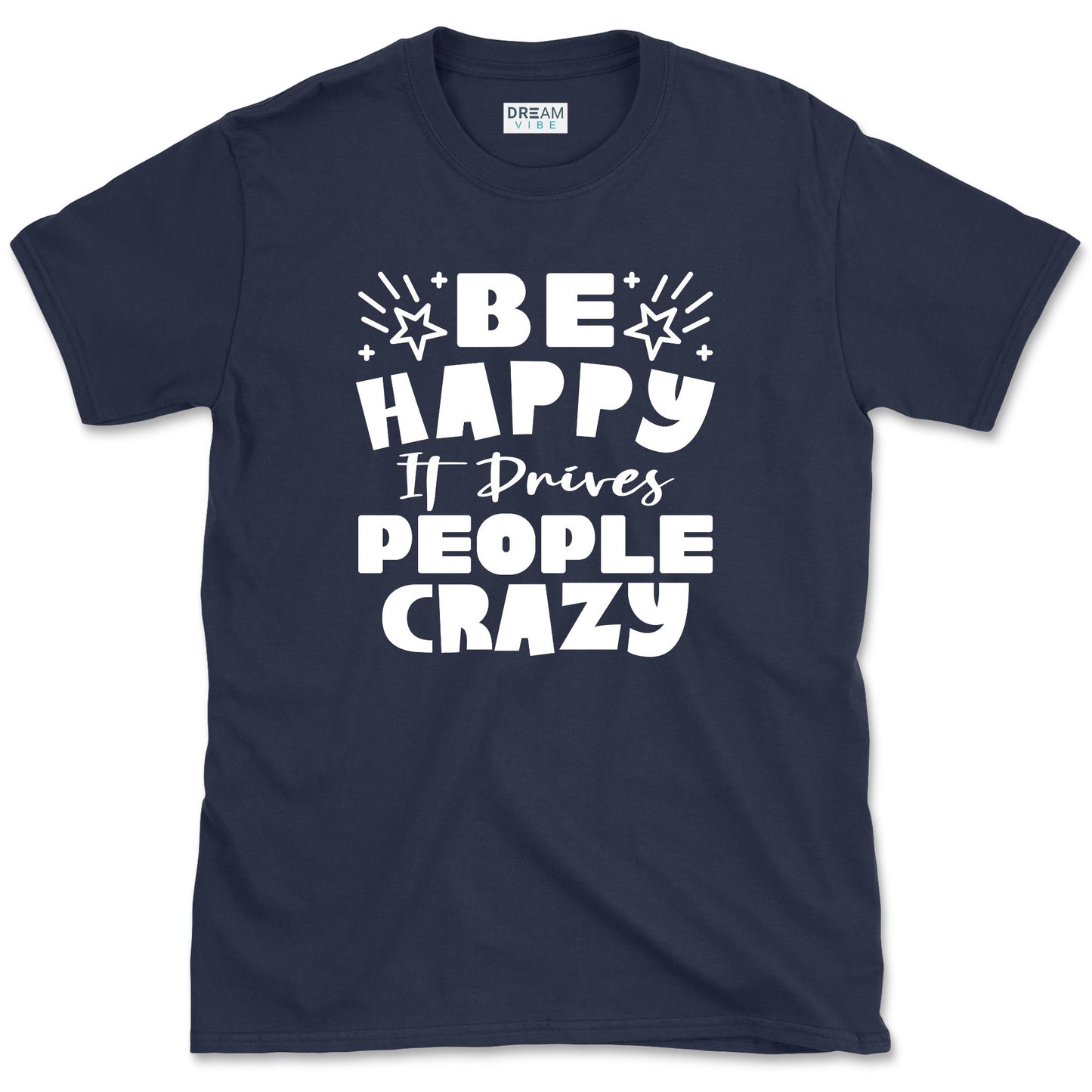 Be Happy It Drives People Crazy Positive T-Shirt