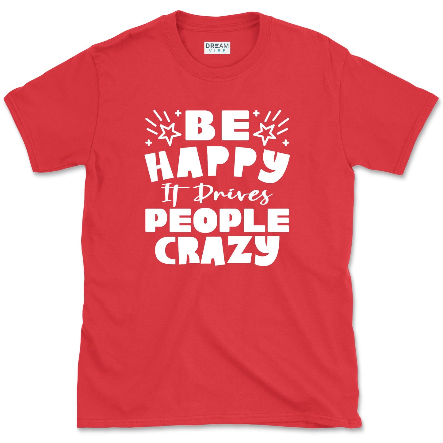 Be Happy It Drives People Crazy Positive T-Shirt
