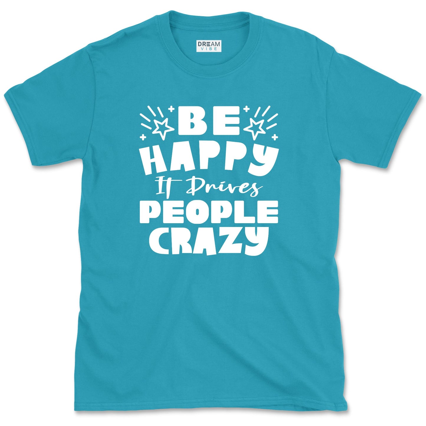 Be Happy It Drives People Crazy Positive T-Shirt