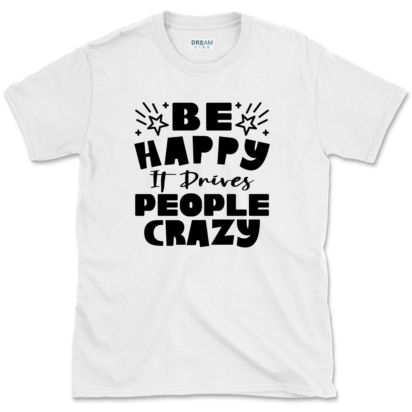 Be Happy It Drives People Crazy Positive T-Shirt