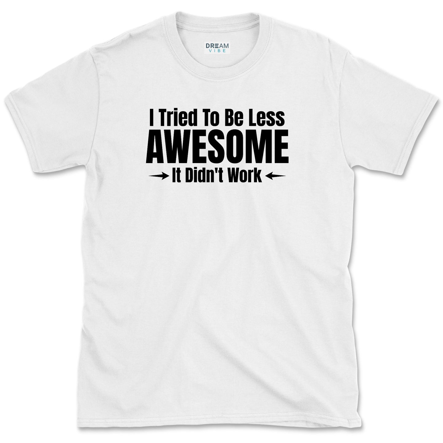 I Tried To Be Less Awesome, It Didn't Work T-Shirt