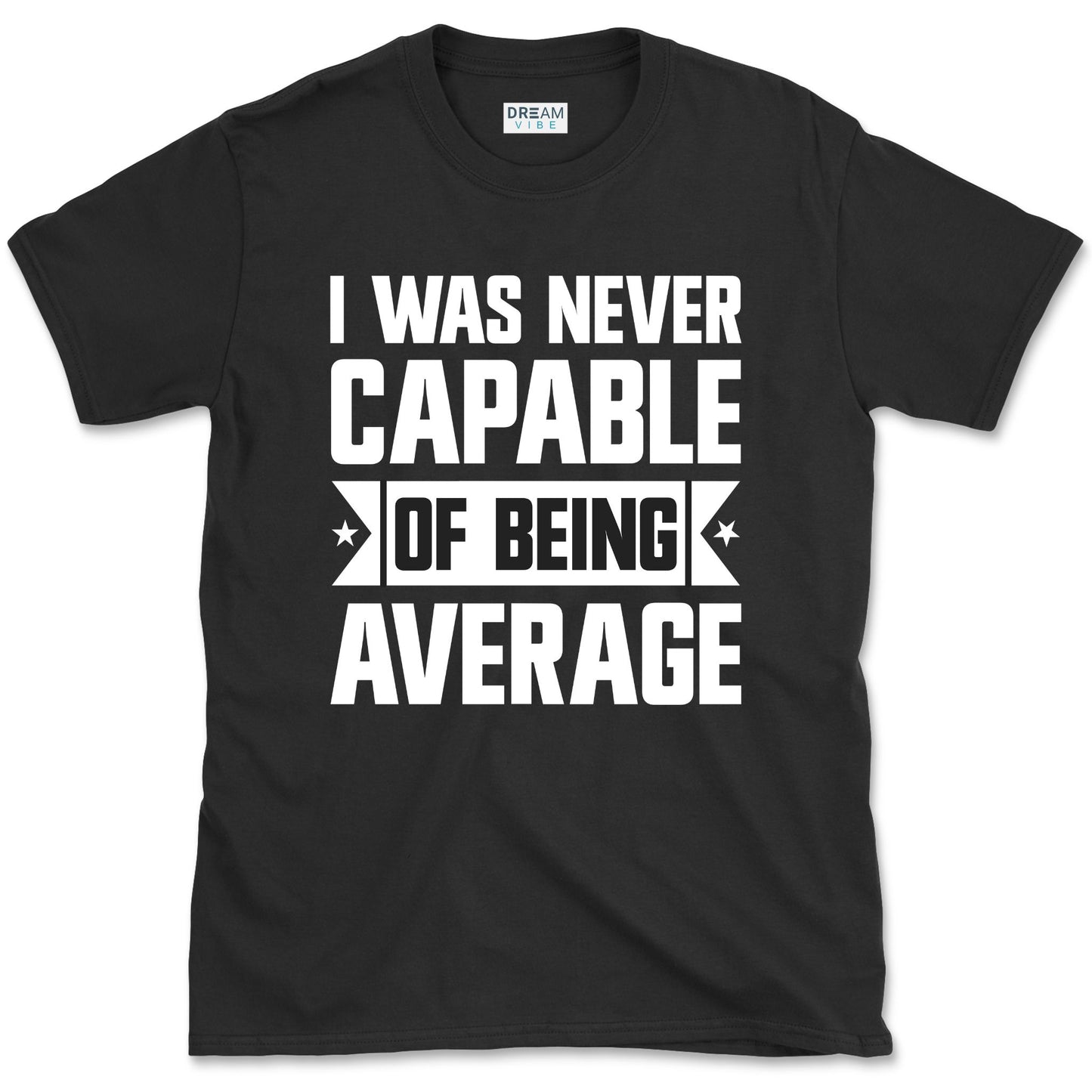 I Was Never Capable Of Being Average T-Shirt