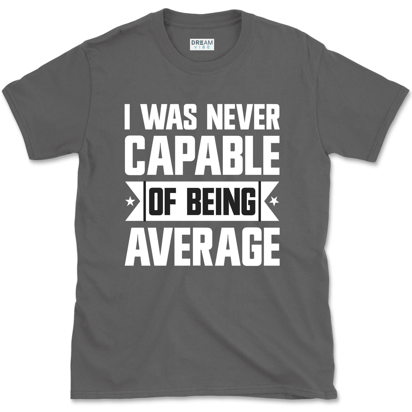 I Was Never Capable Of Being Average T-Shirt