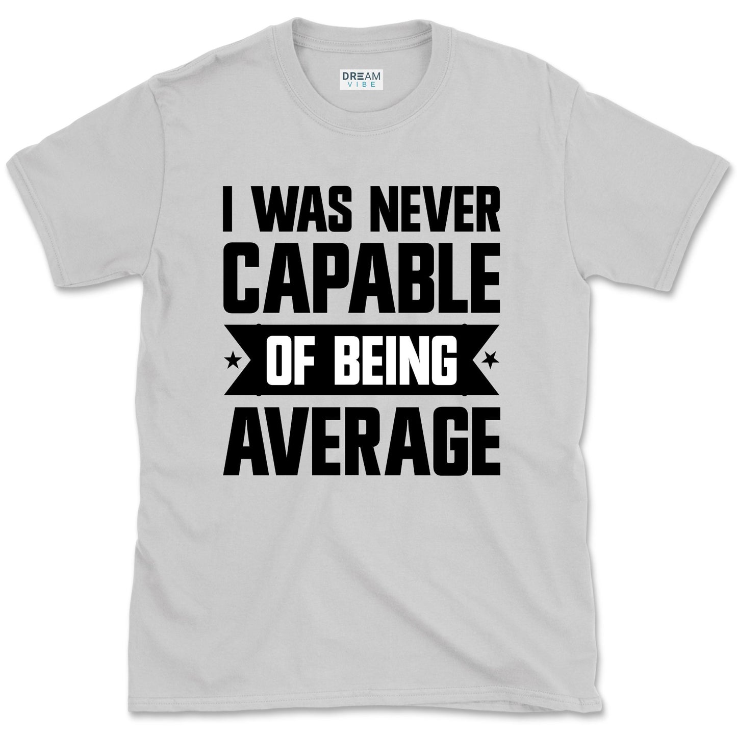 I Was Never Capable Of Being Average T-Shirt