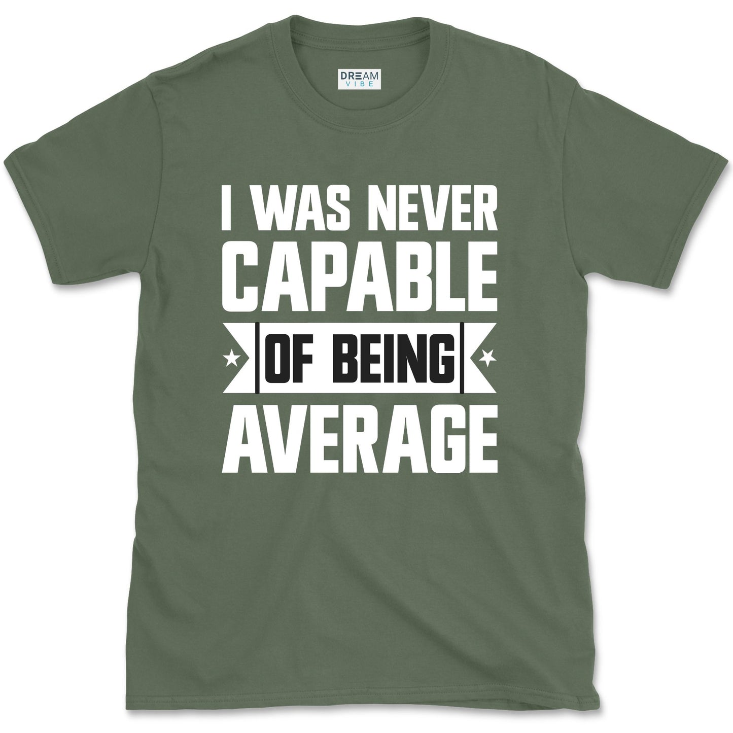 I Was Never Capable Of Being Average T-Shirt
