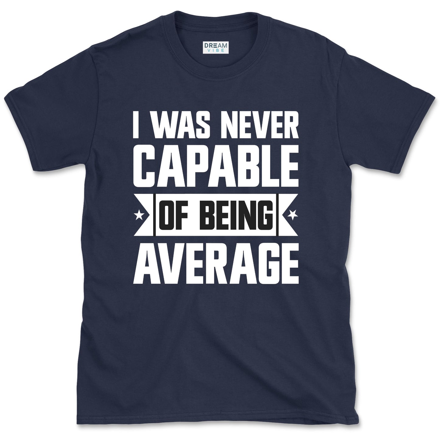 I Was Never Capable Of Being Average T-Shirt