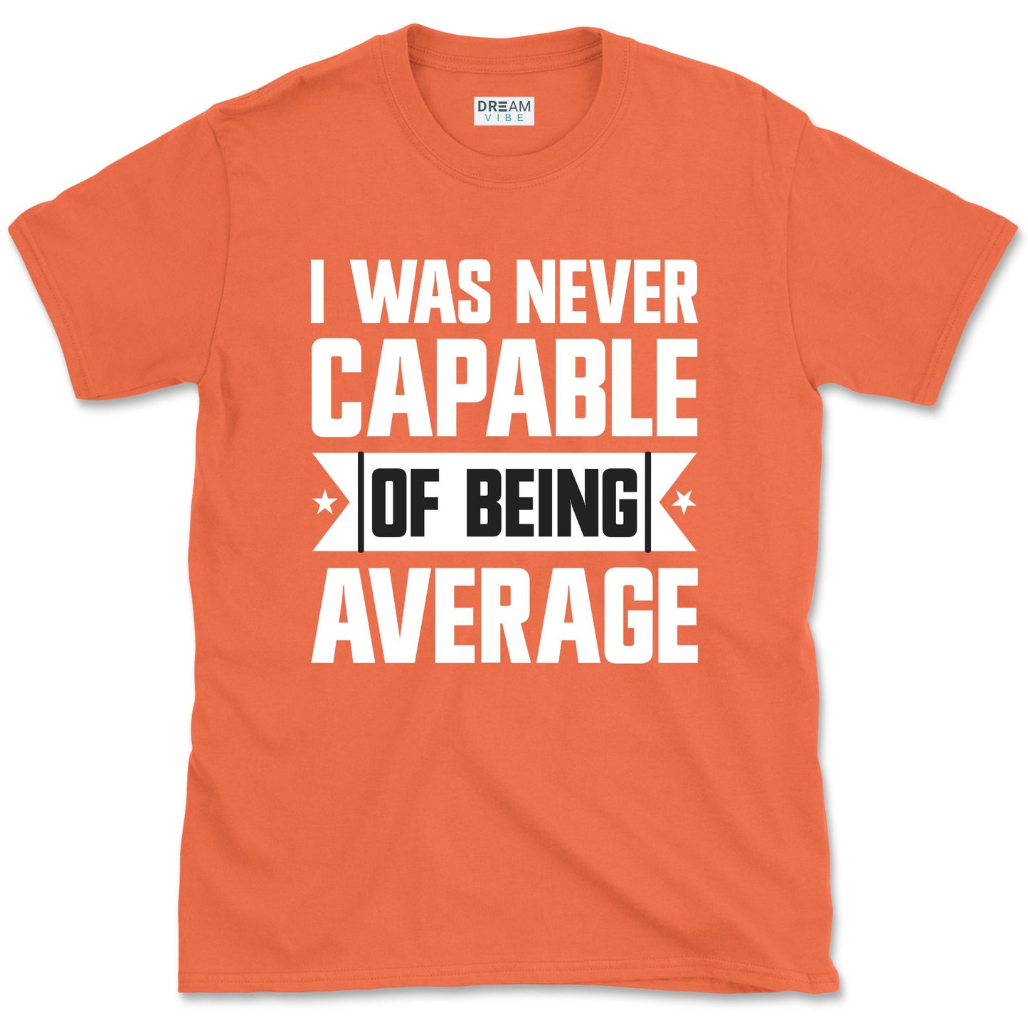 I Was Never Capable Of Being Average T-Shirt