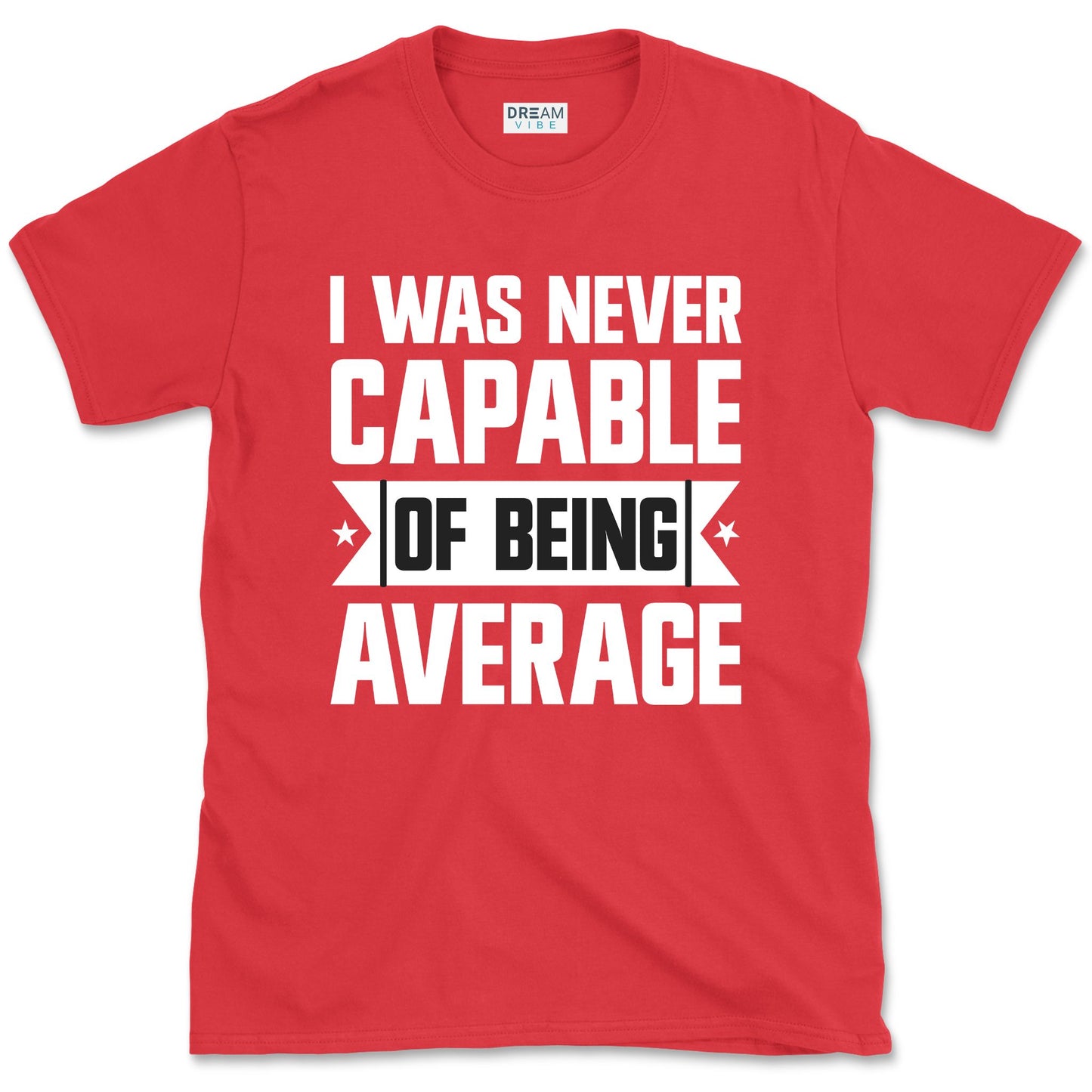 I Was Never Capable Of Being Average T-Shirt