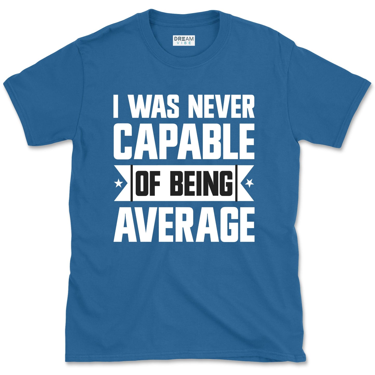 I Was Never Capable Of Being Average T-Shirt