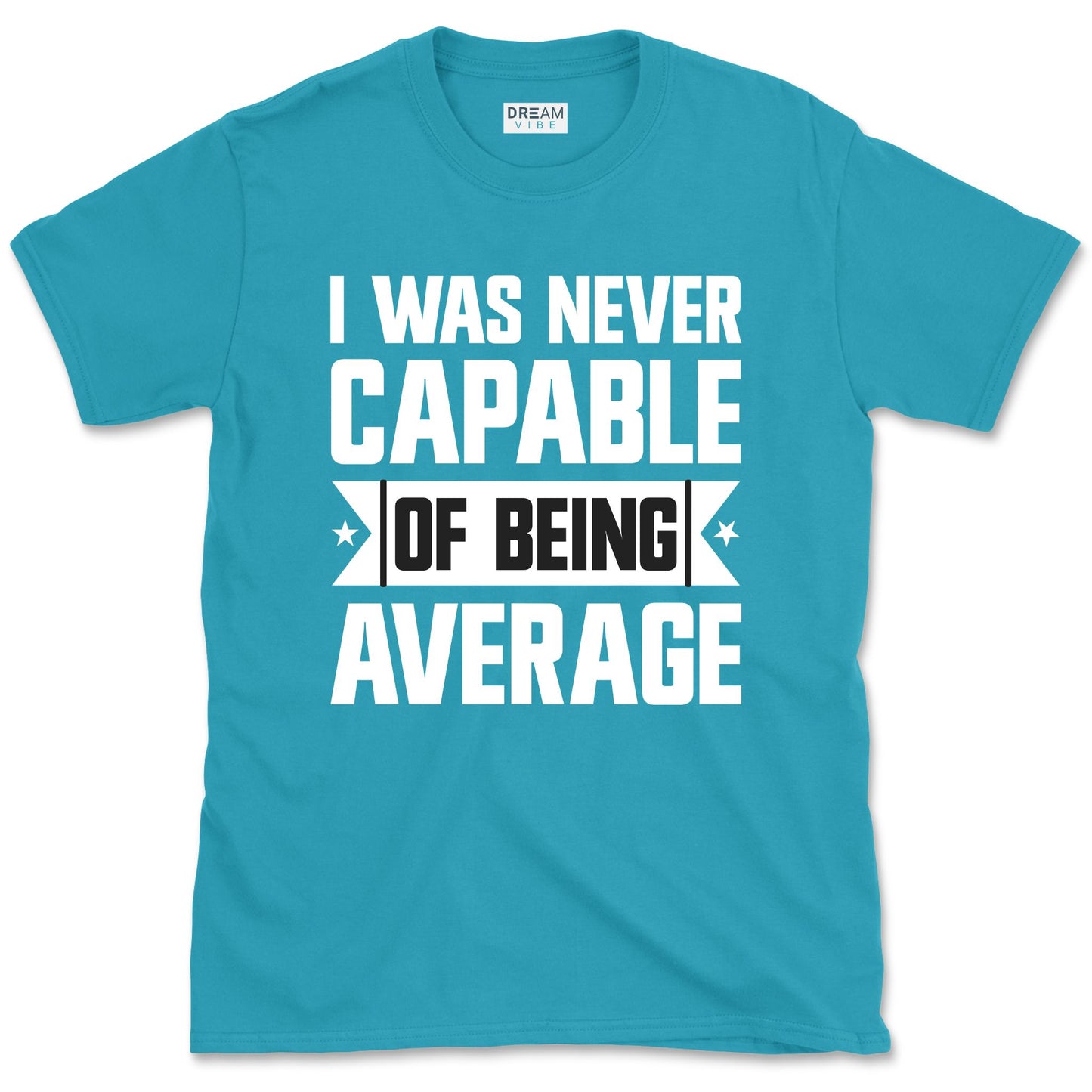 I Was Never Capable Of Being Average T-Shirt