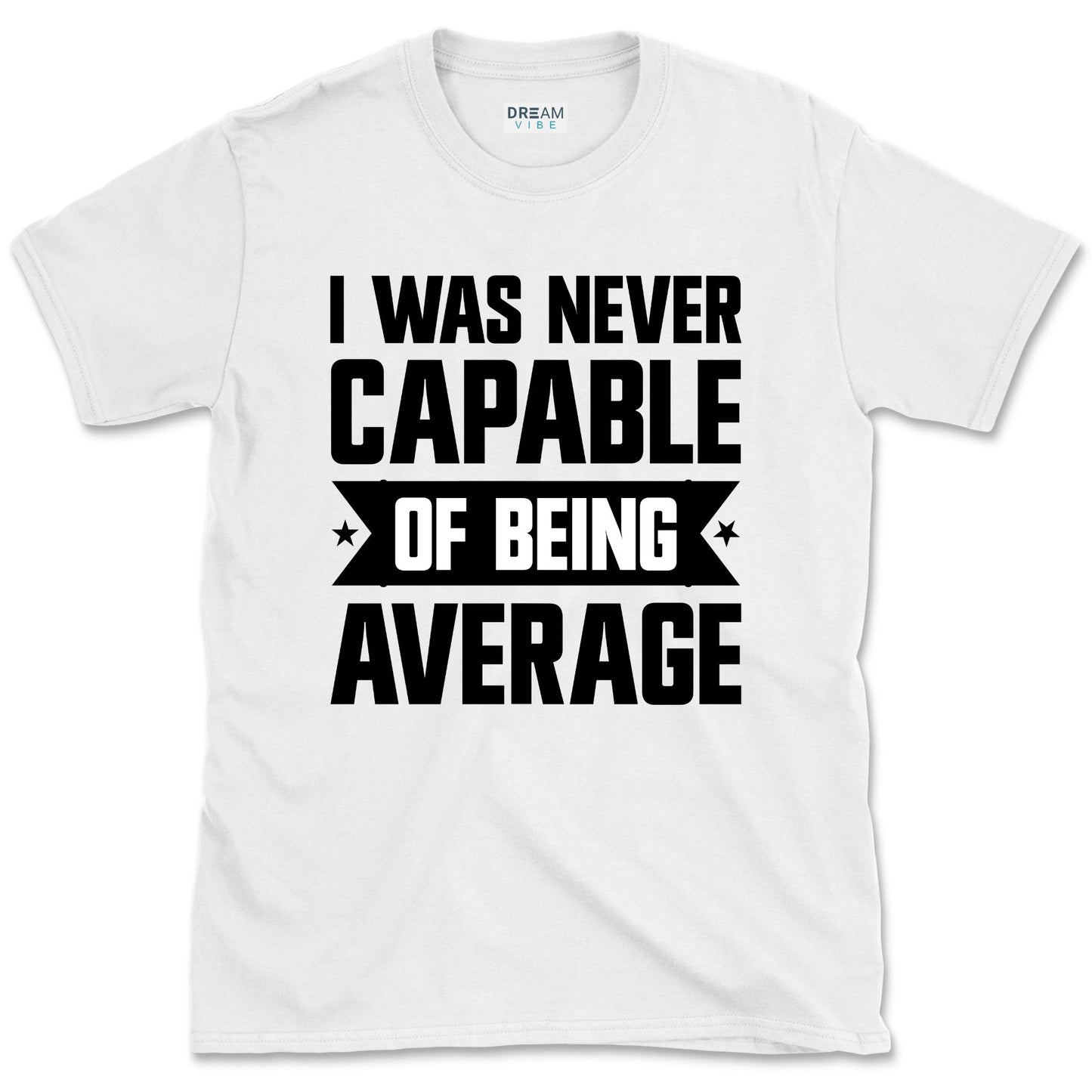 I Was Never Capable Of Being Average T-Shirt