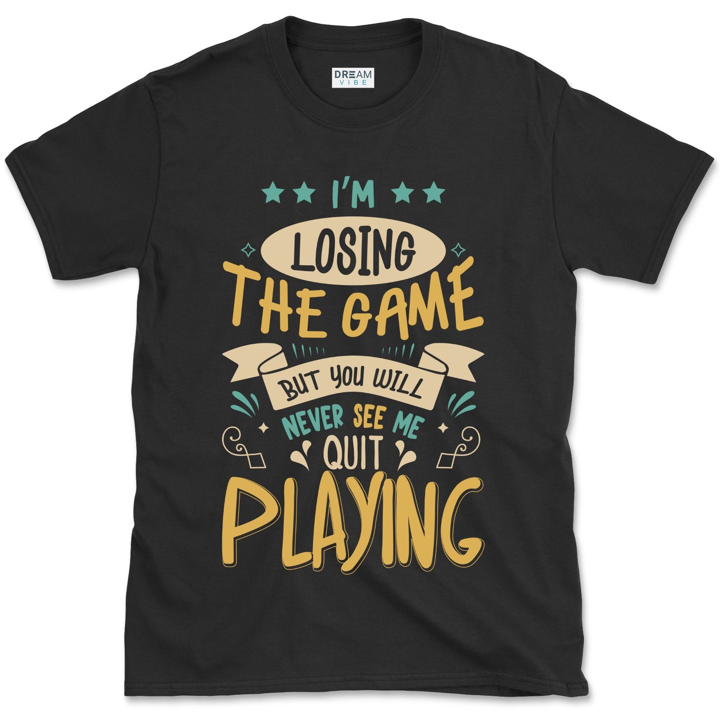 I'm Losing The Game But You Wiill Never See Me Quit Playing Motivational T-Shirt