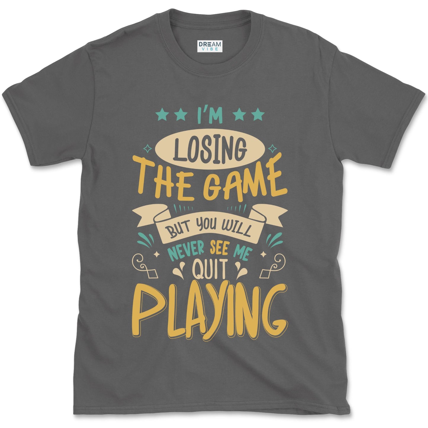 I'm Losing The Game But You Wiill Never See Me Quit Playing Motivational T-Shirt
