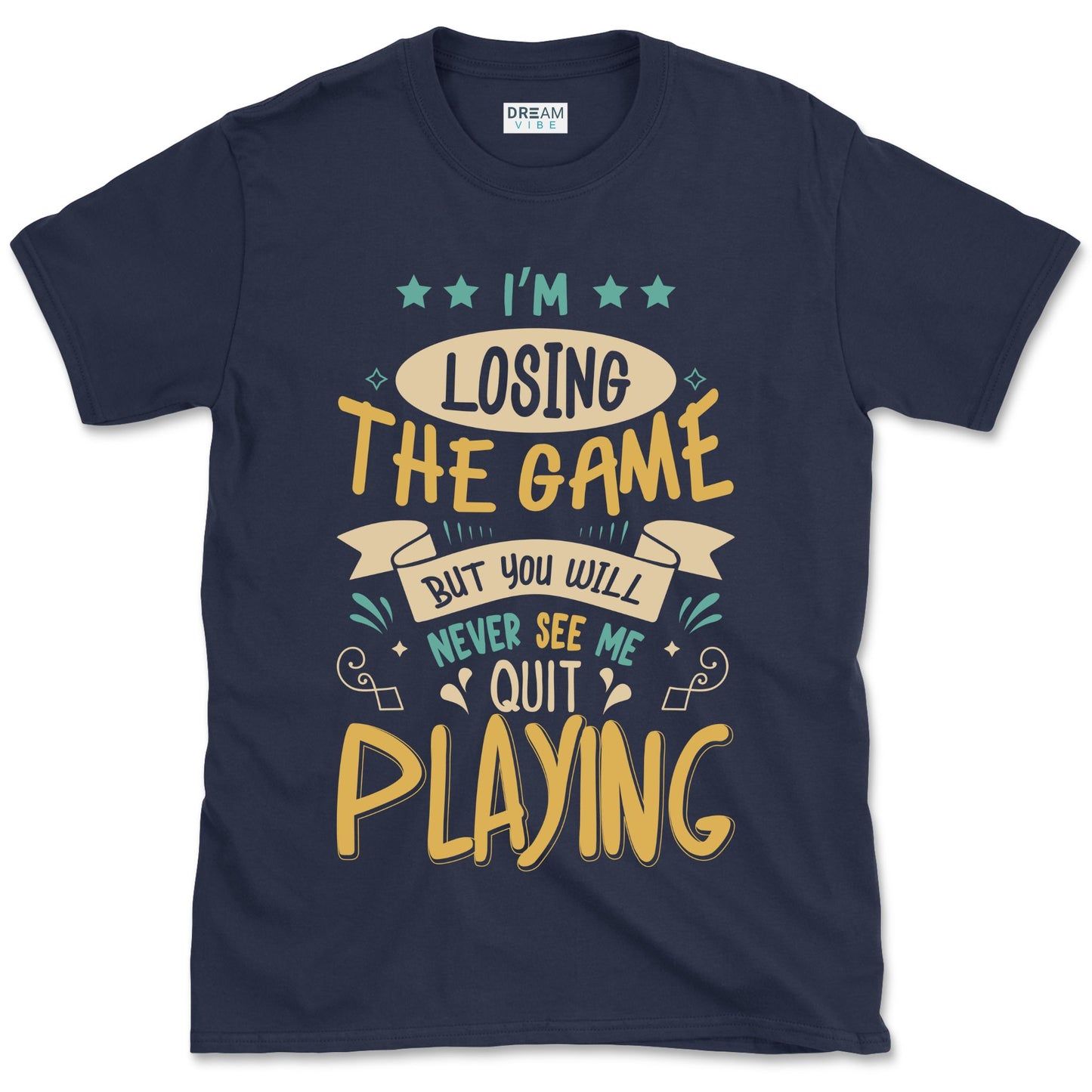 I'm Losing The Game But You Wiill Never See Me Quit Playing Motivational T-Shirt