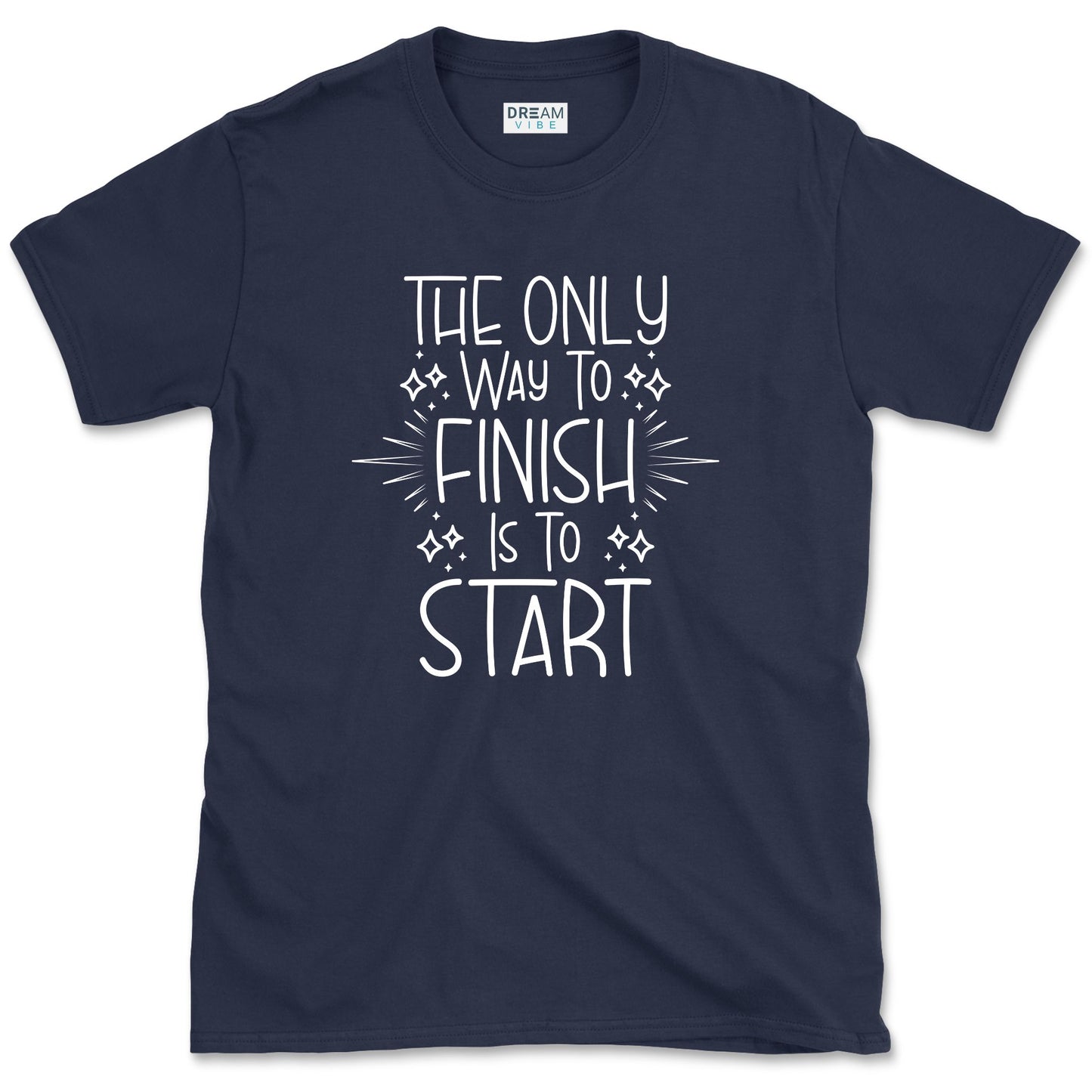 The Only Way To Finish Is To Start Motivational T-Shirt