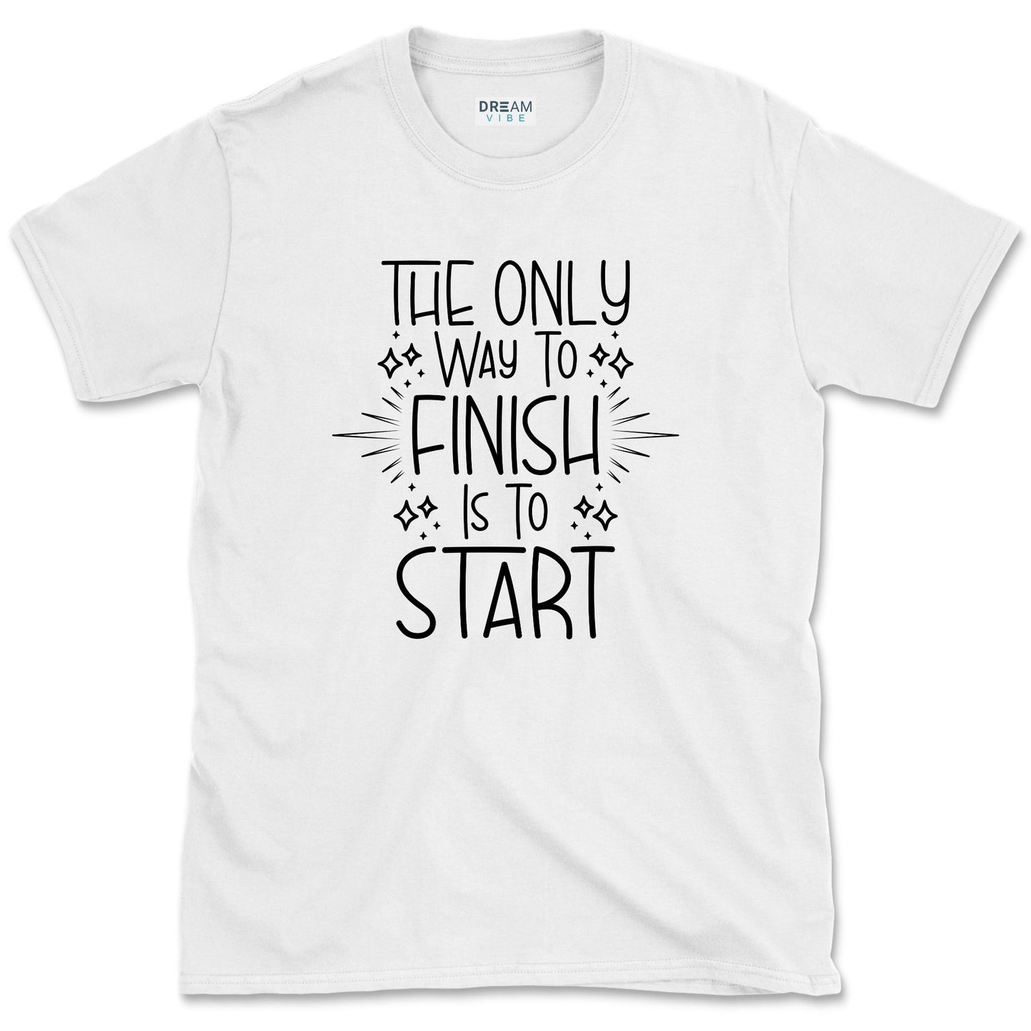 The Only Way To Finish Is To Start Motivational T-Shirt