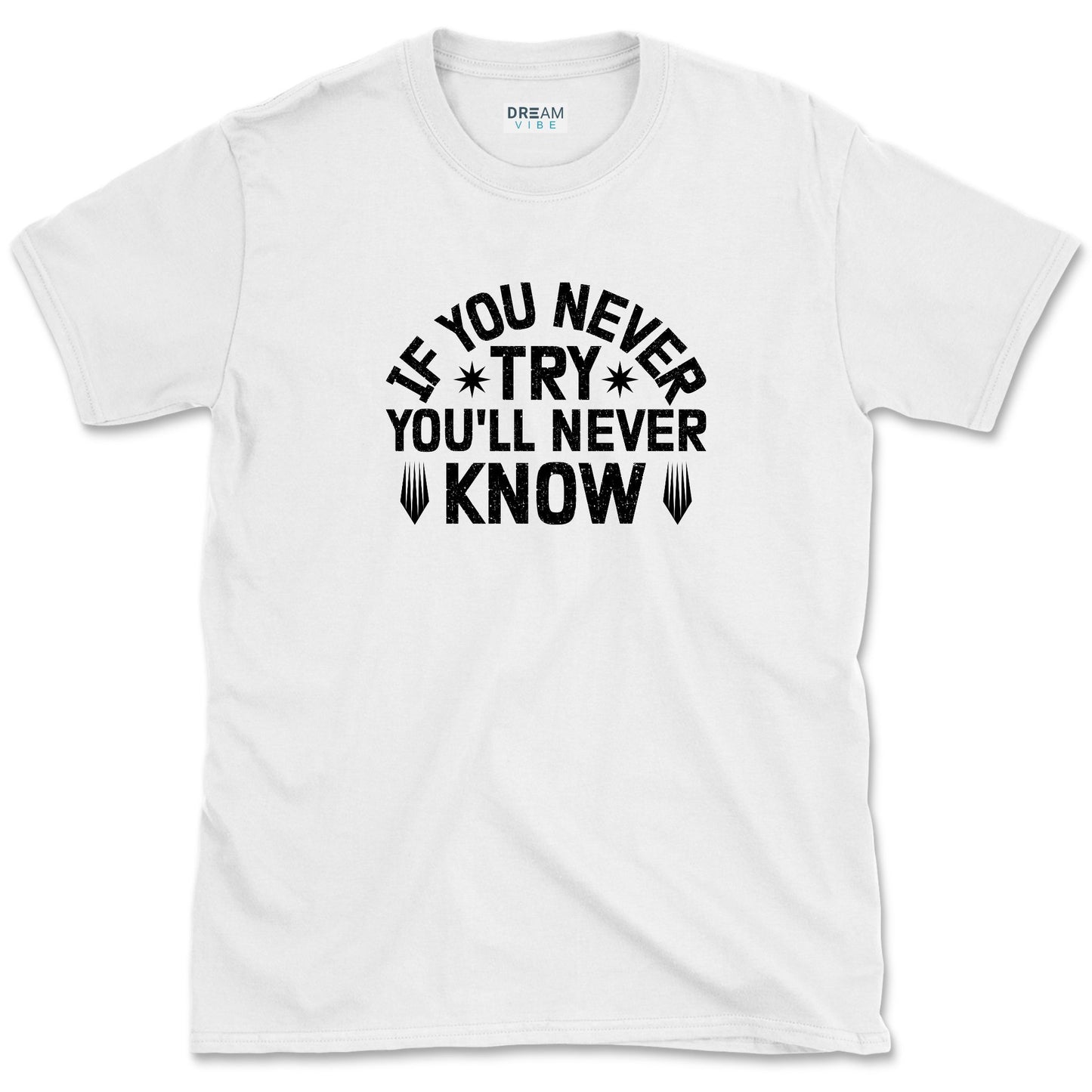If You Never Try You'll Never Know Motivational T-Shirt