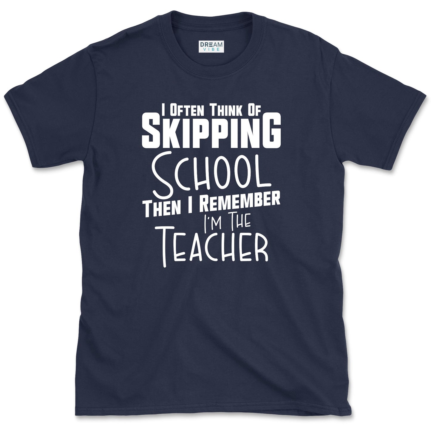 I Often Think Of Skipping School Teacher T-Shirt