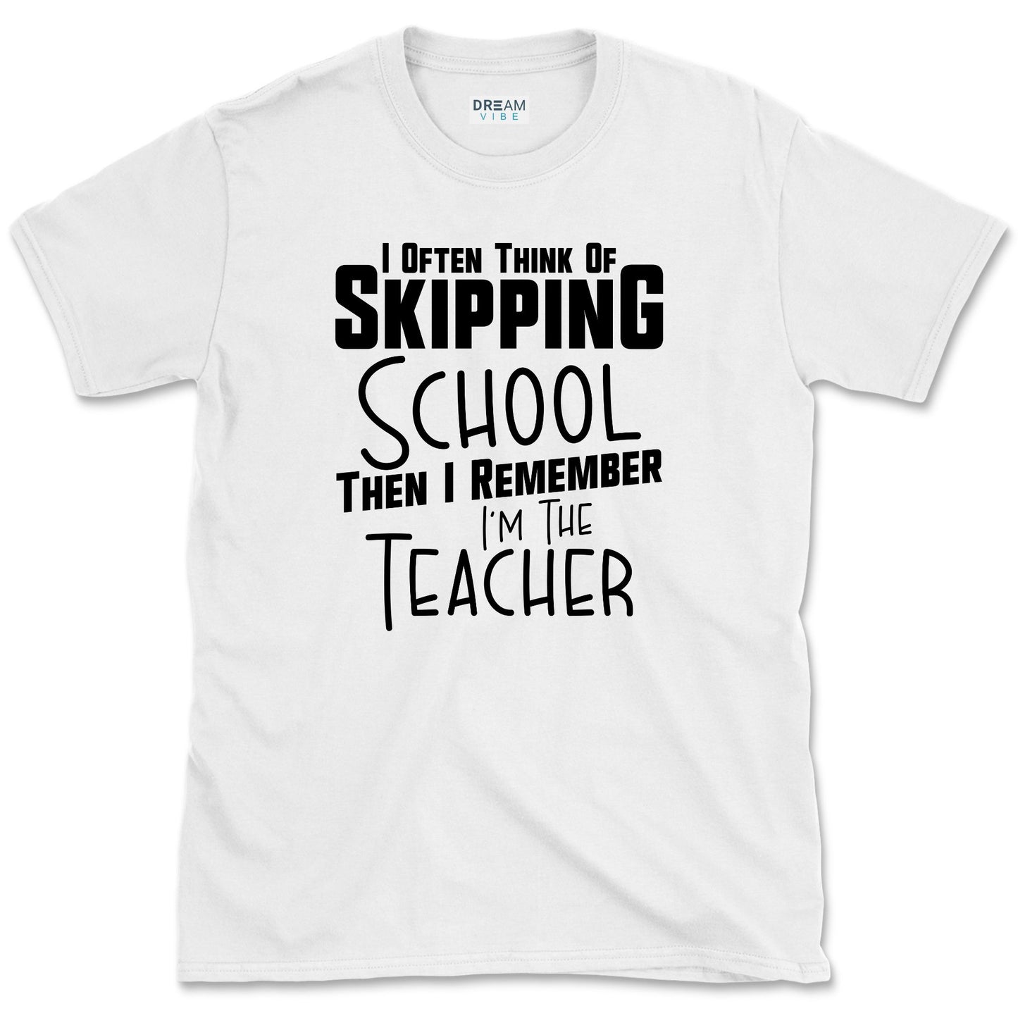 I Often Think Of Skipping School Teacher T-Shirt
