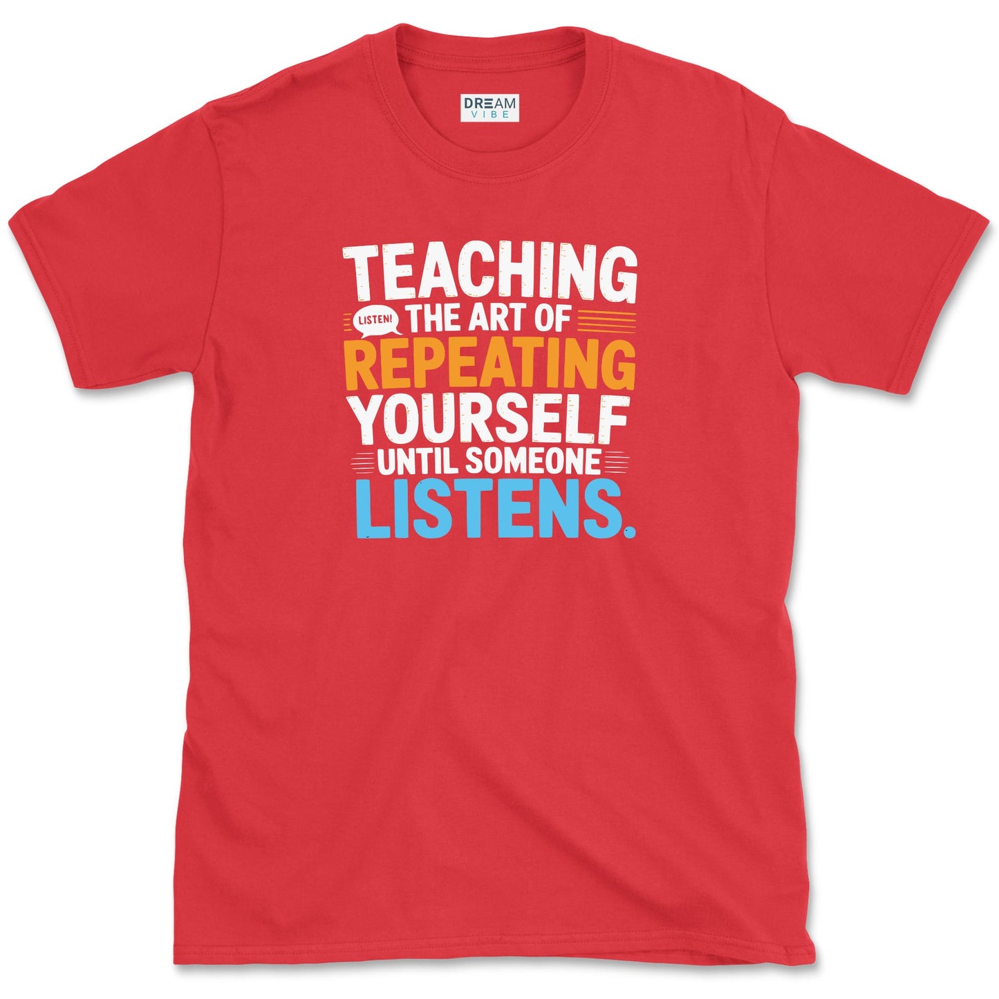 Teaching The Art of Repeating Yourself Until Someone Listen T-Shirt