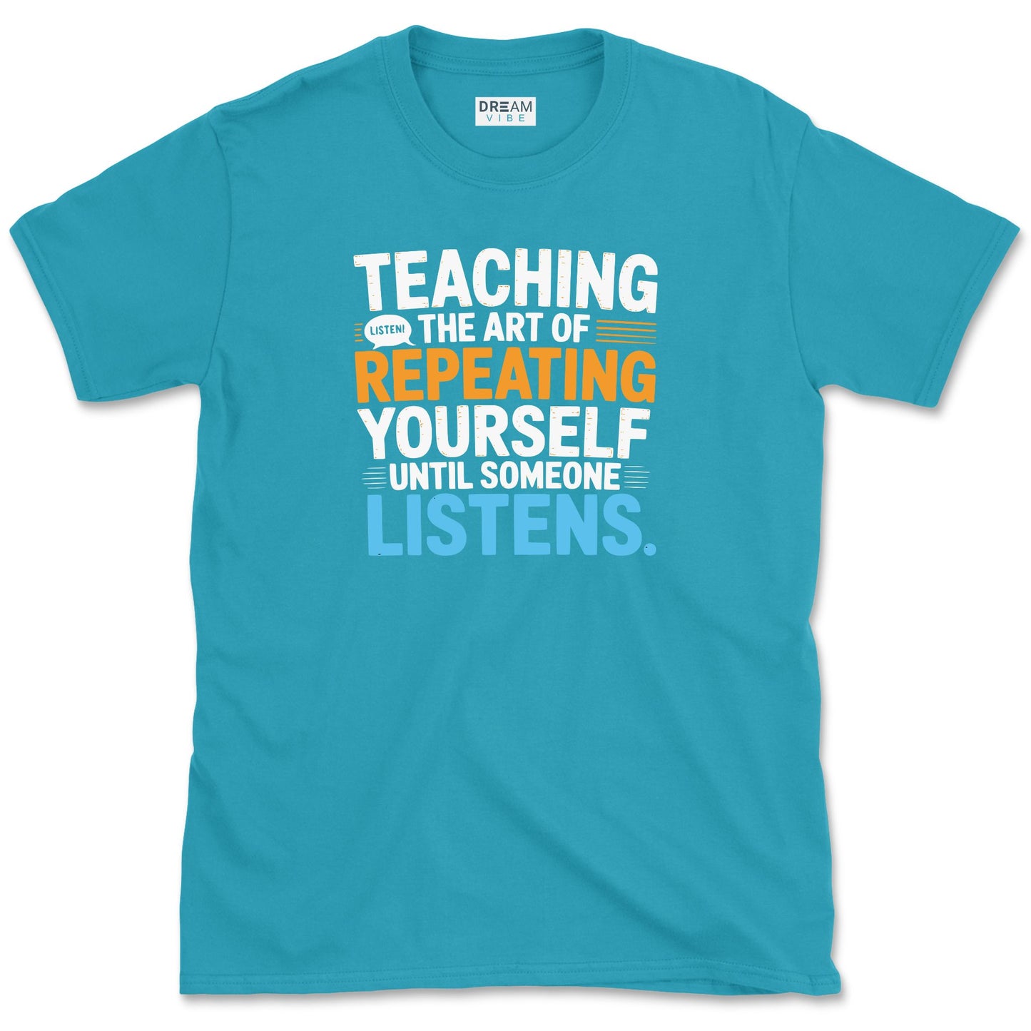 Teaching The Art of Repeating Yourself Until Someone Listen T-Shirt