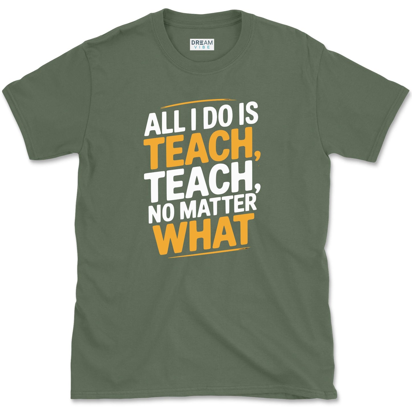 All I Do Is Teach Teach, No Matter What Teacher T-Shirt