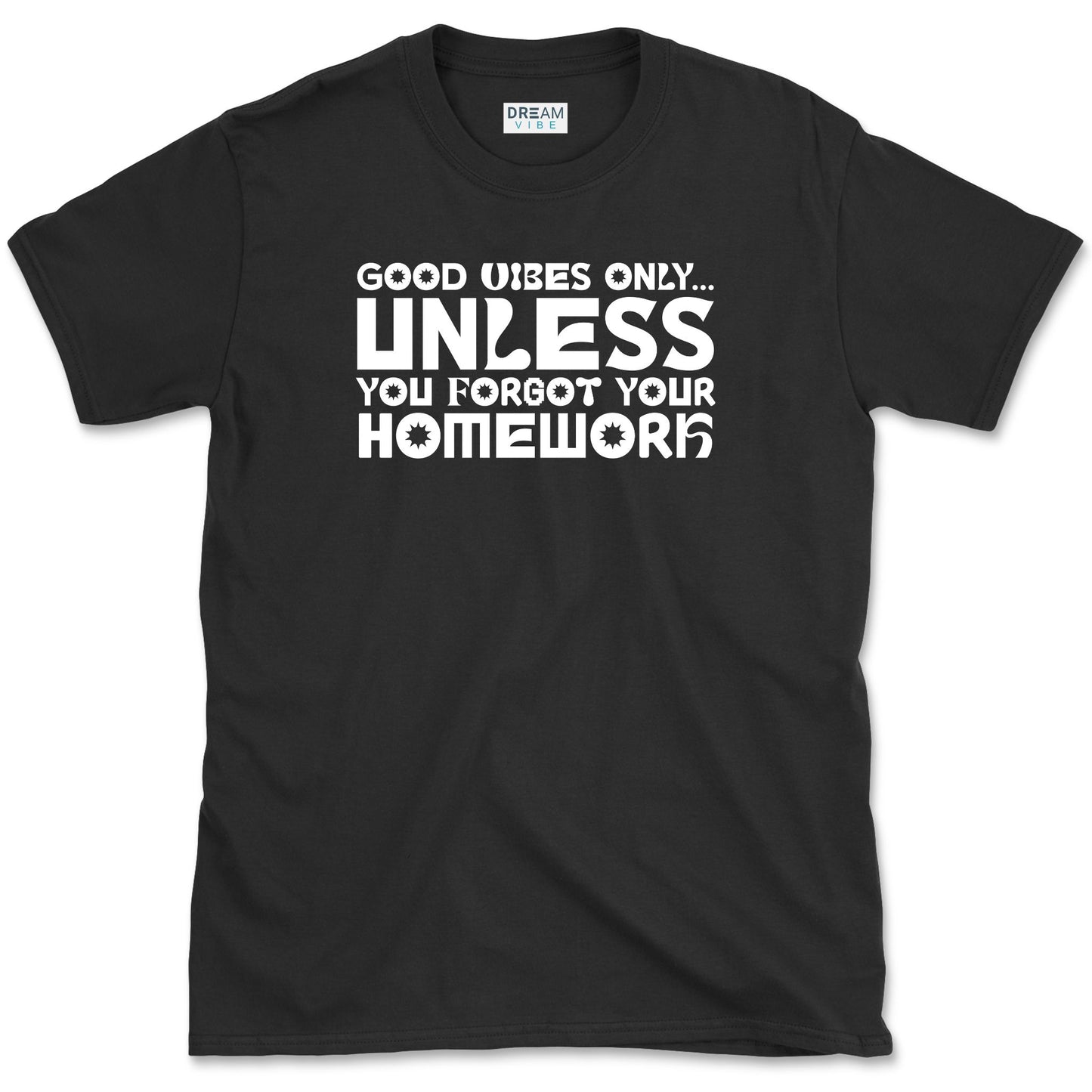 Good Vibes Only… Unless You Forgot Your Homework T-Shirt