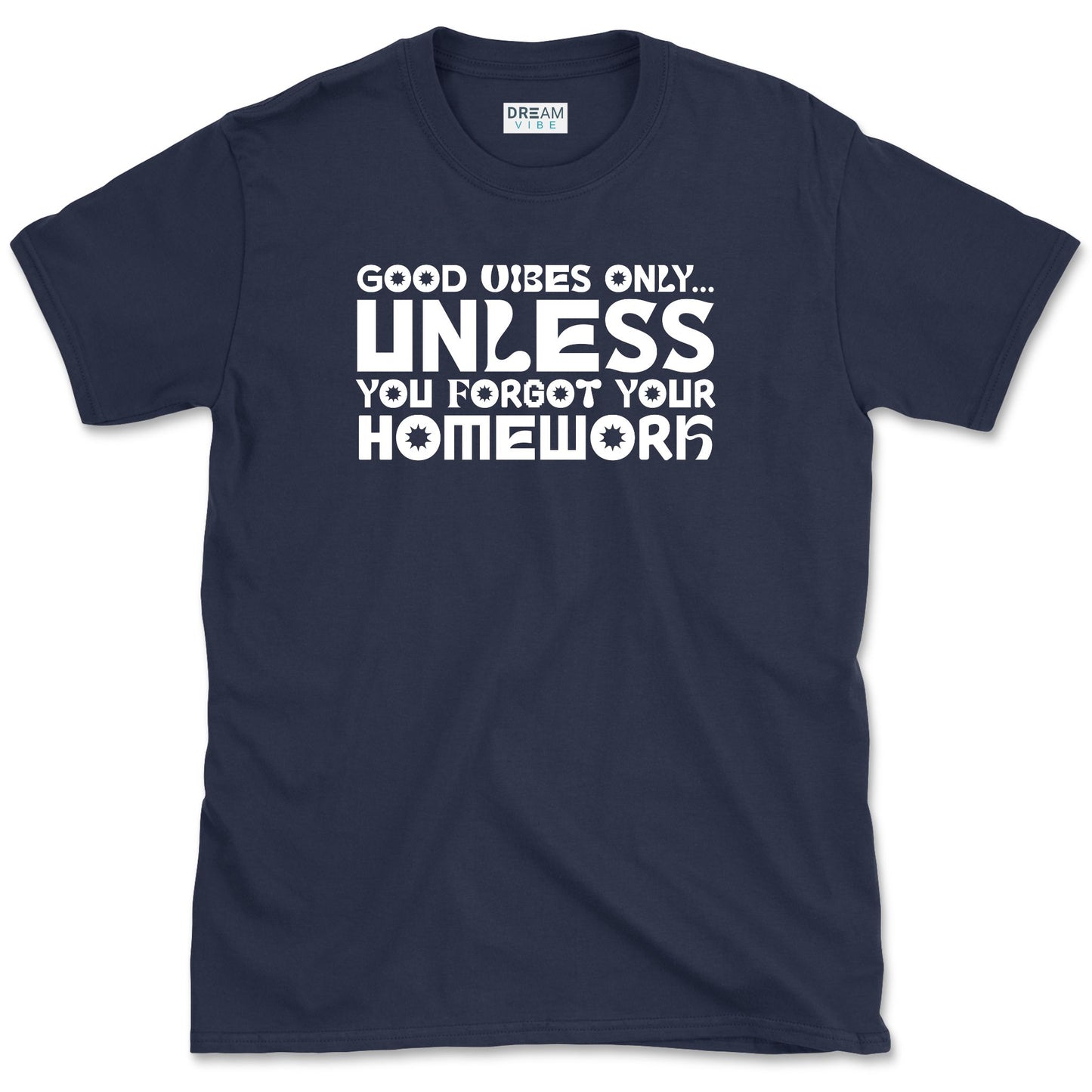 Good Vibes Only… Unless You Forgot Your Homework T-Shirt