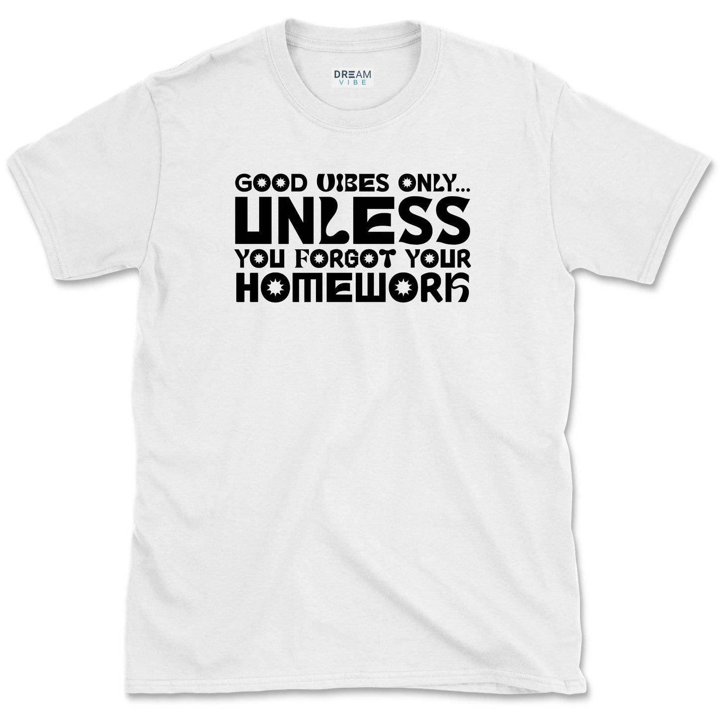 Good Vibes Only… Unless You Forgot Your Homework T-Shirt