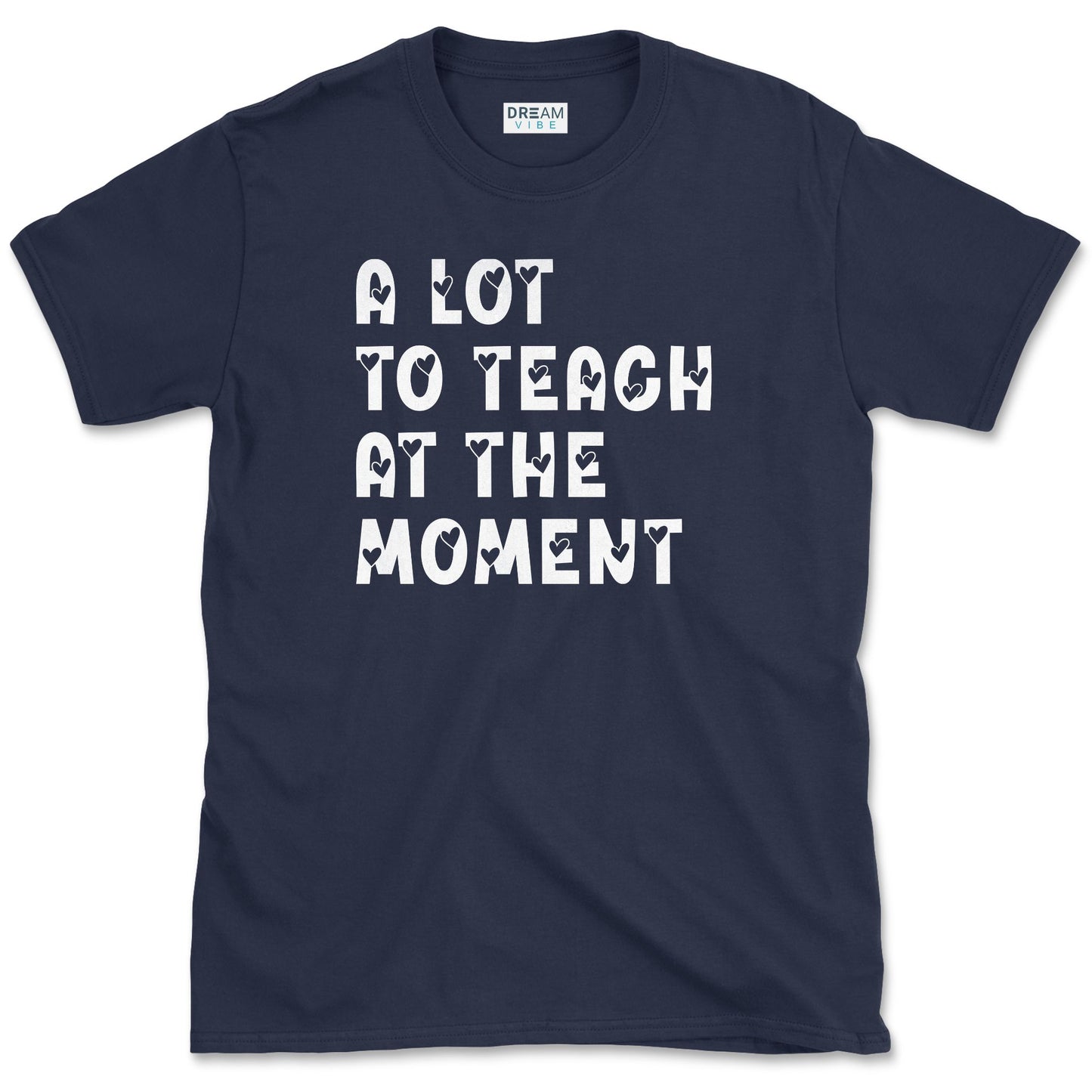 A Lot To Teach At The Moment T-Shirt