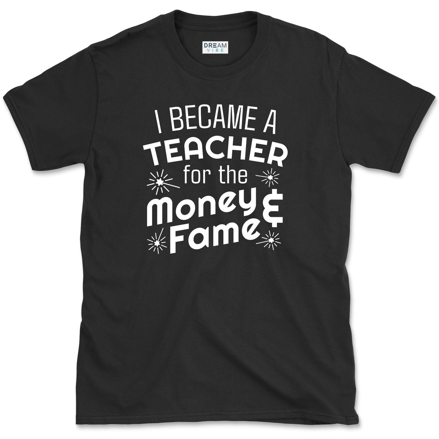 I Became A Teacher For The Money And Fame T-Shirt