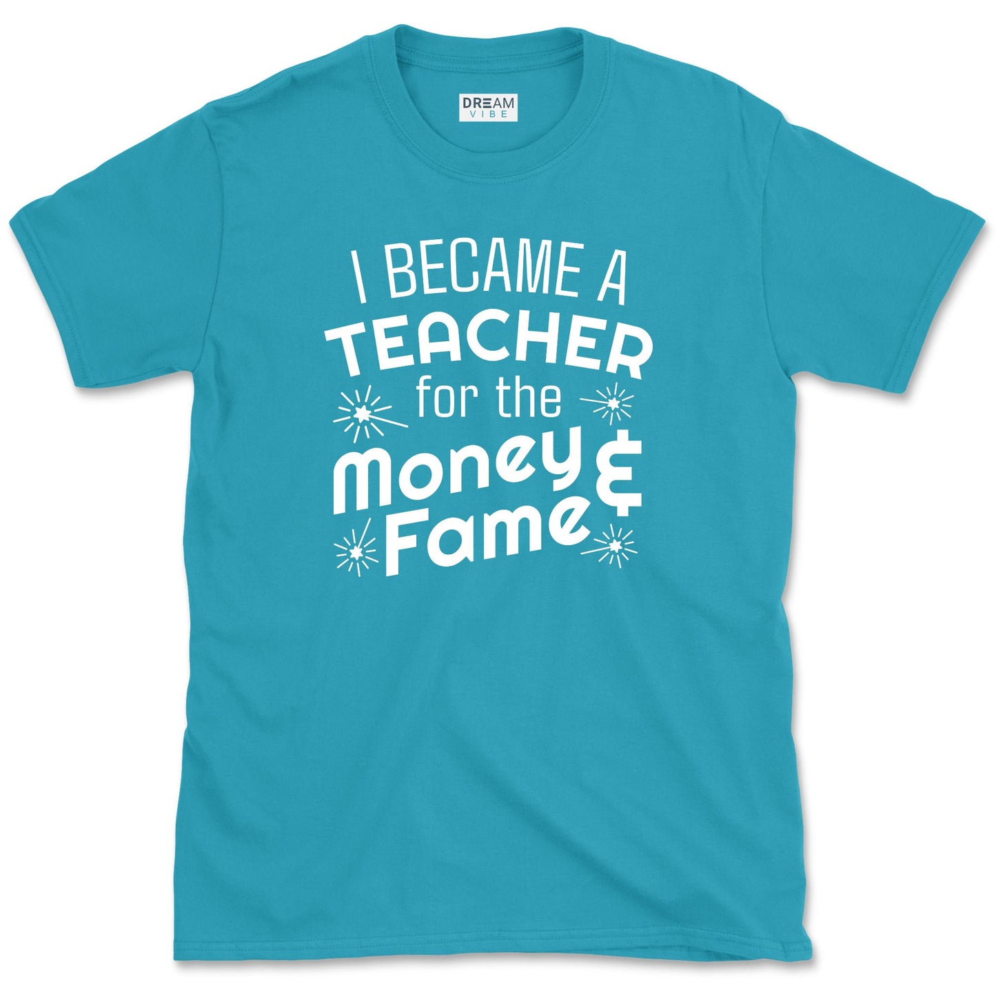 I Became A Teacher For The Money And Fame T-Shirt
