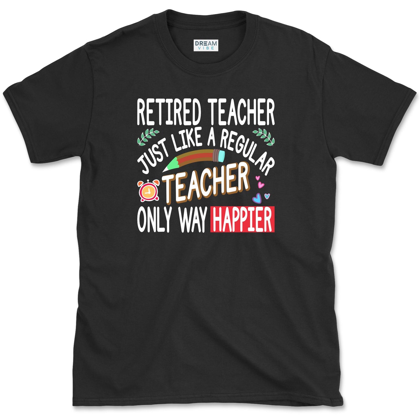 Retired Teacher Just Like A Regular Teacher Only Way Happier T-Shirt