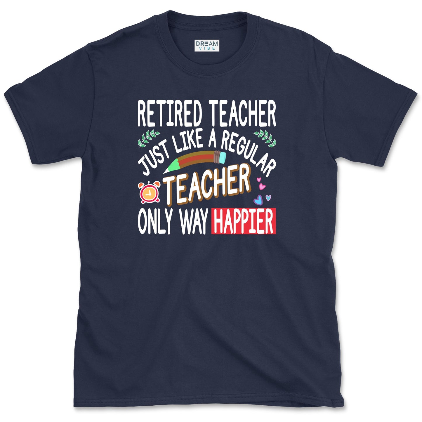 Retired Teacher Just Like A Regular Teacher Only Way Happier T-Shirt