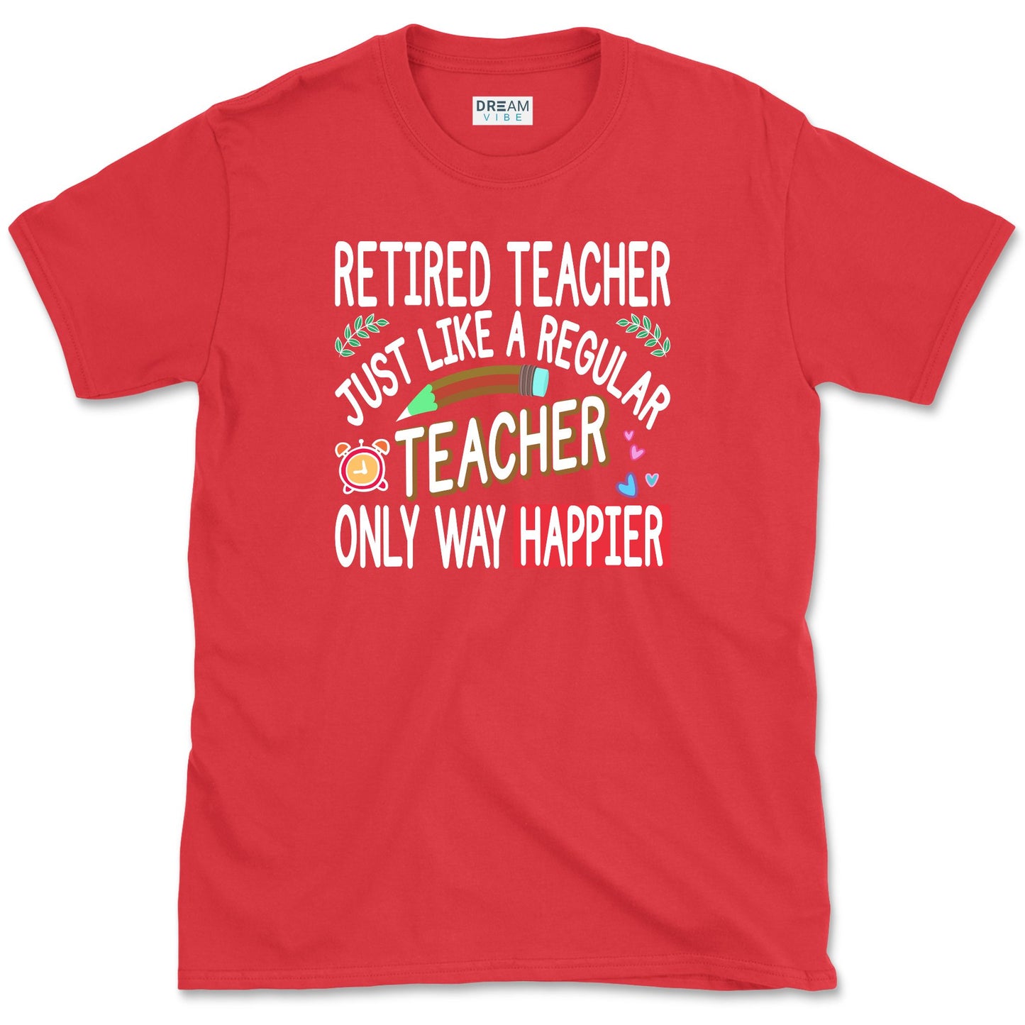 Retired Teacher Just Like A Regular Teacher Only Way Happier T-Shirt