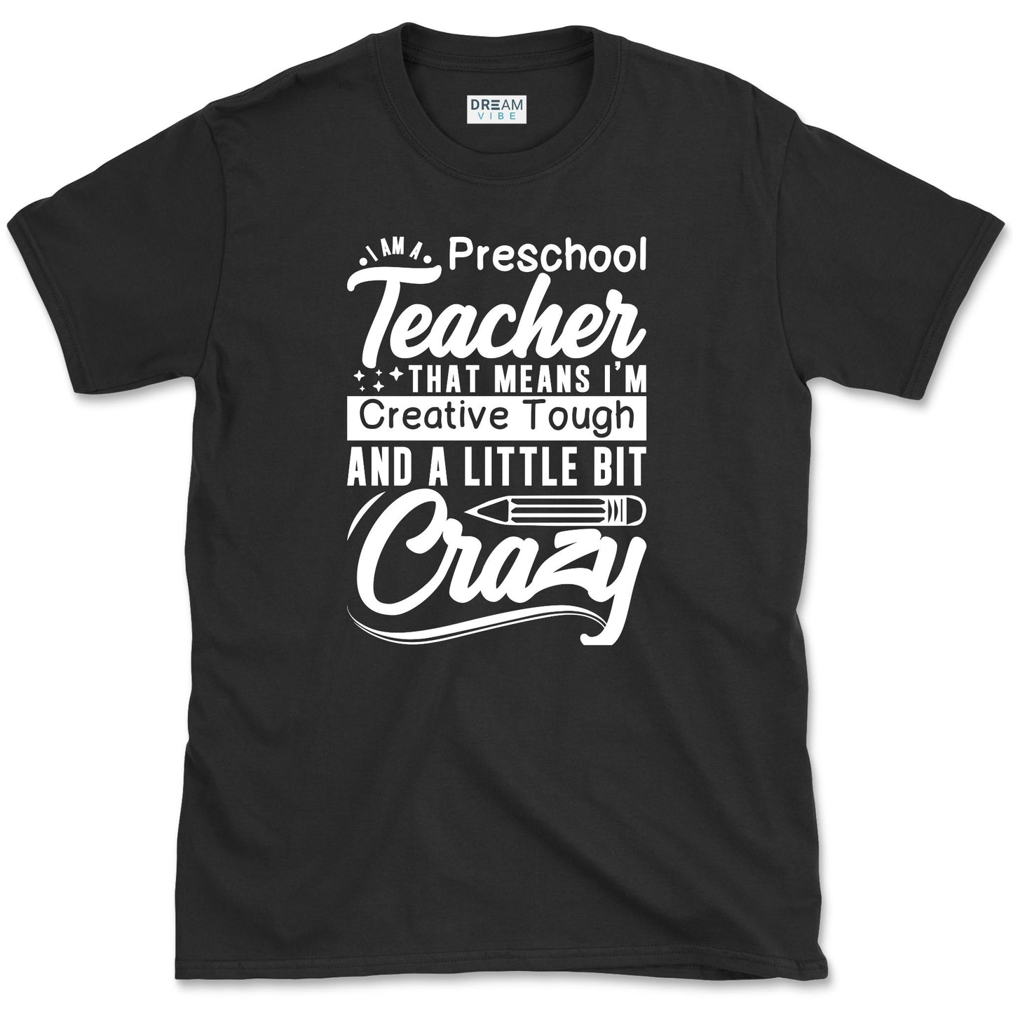 I Am A Preschool Teacher That Means I'm Creative Tough and a Little Bit Crazy T-Shirt