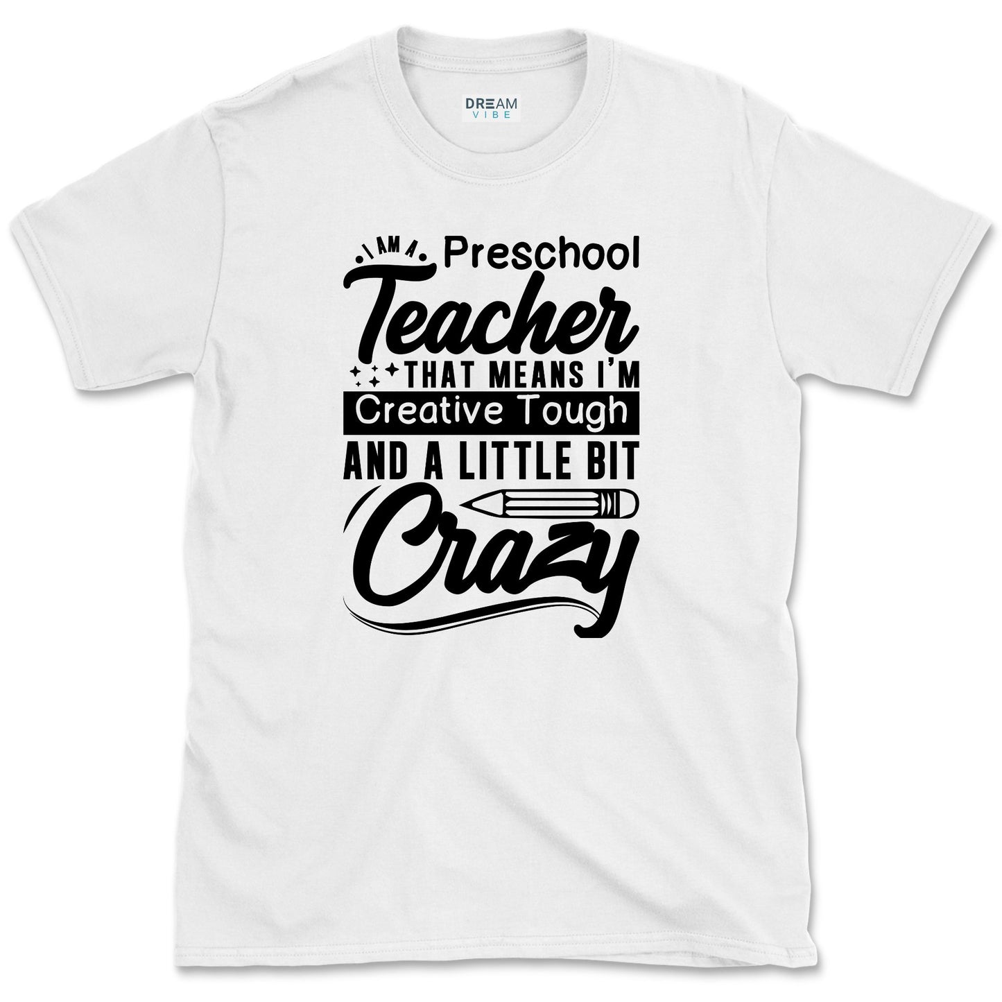 I Am A Preschool Teacher That Means I'm Creative Tough and a Little Bit Crazy T-Shirt