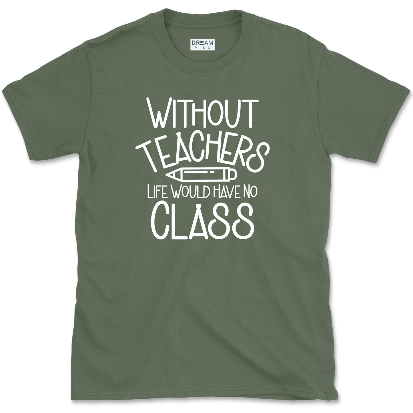Without Teachers Life Would Have No Class T-Shirt