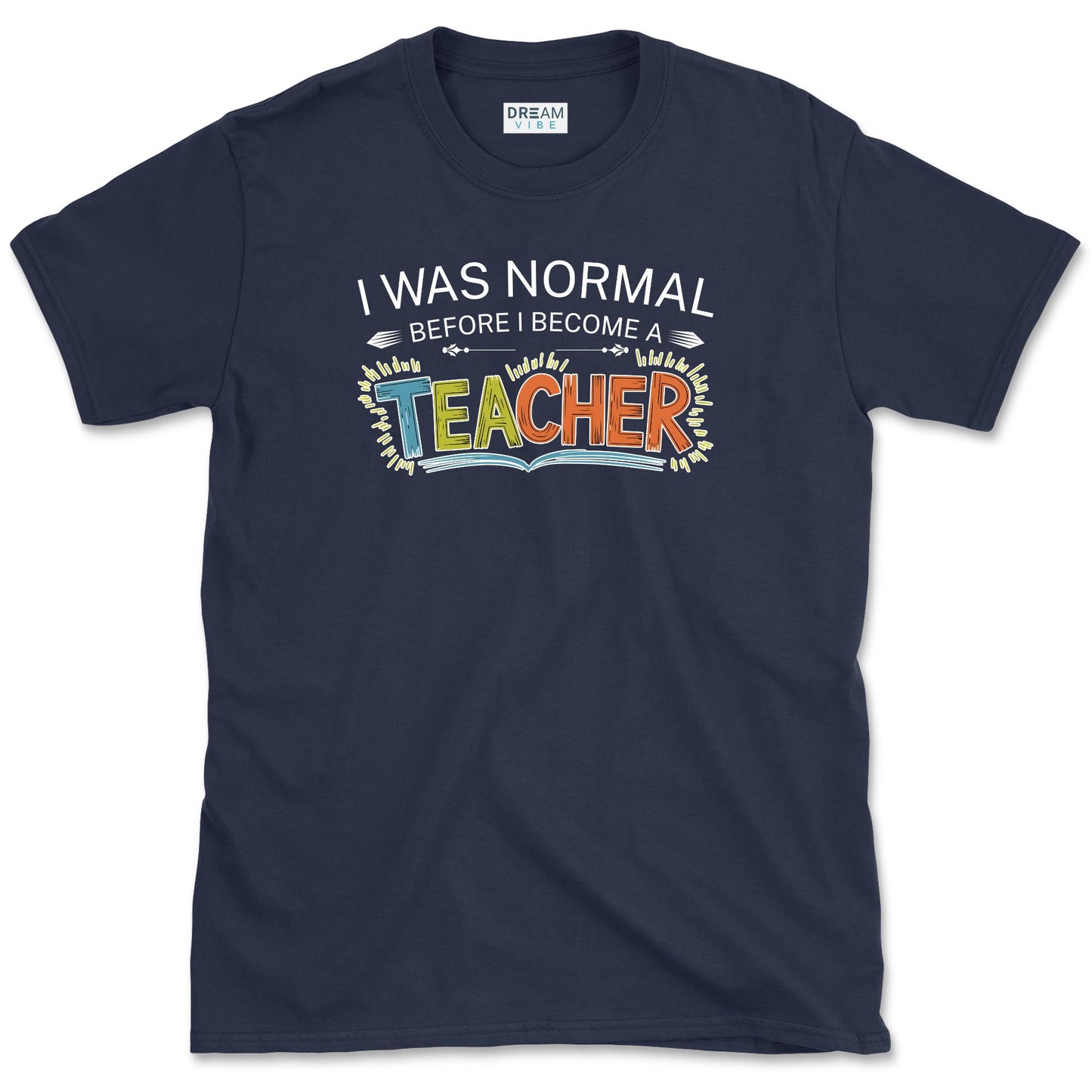 I Was Normal Before I Become A Teacher T-Shirt
