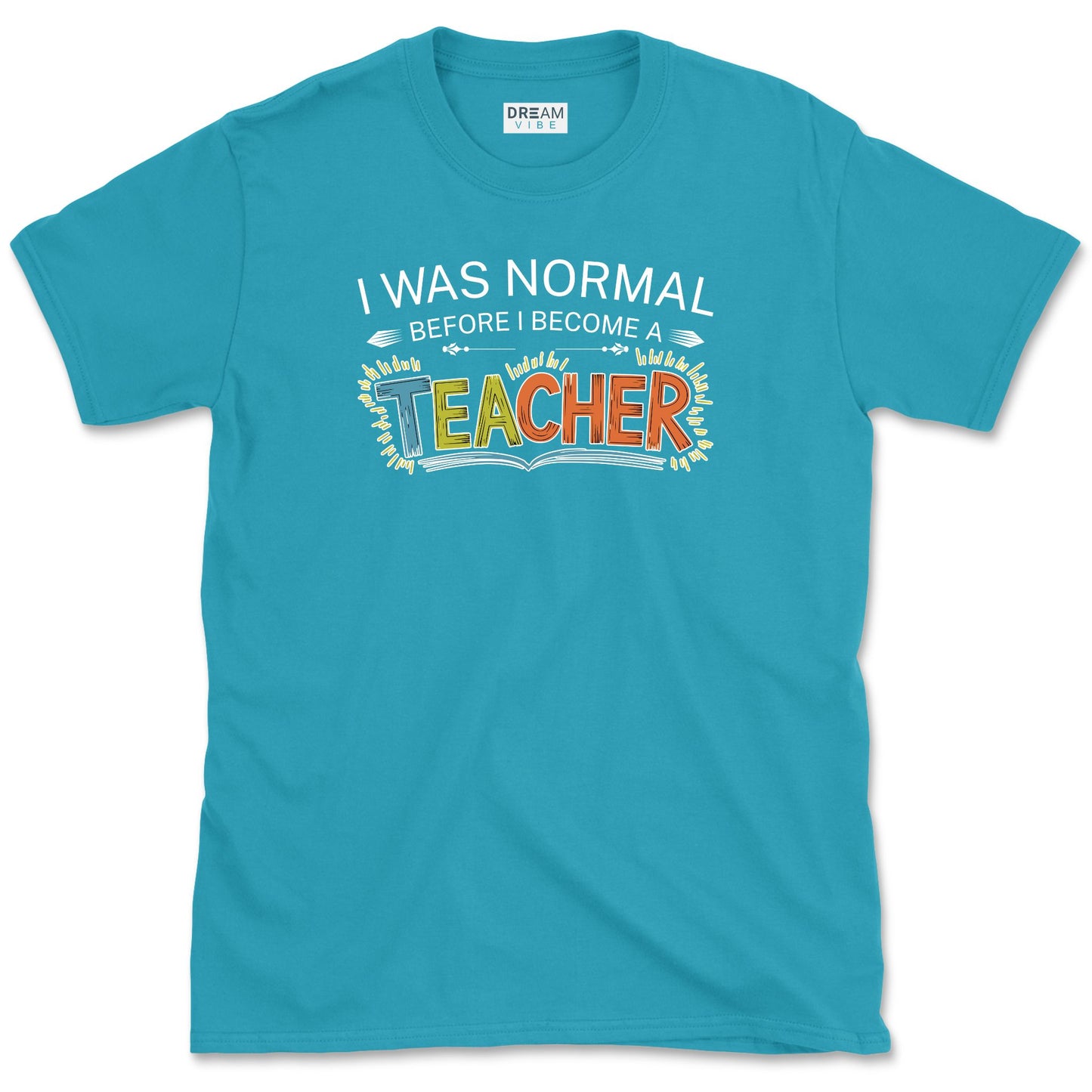 I Was Normal Before I Become A Teacher T-Shirt