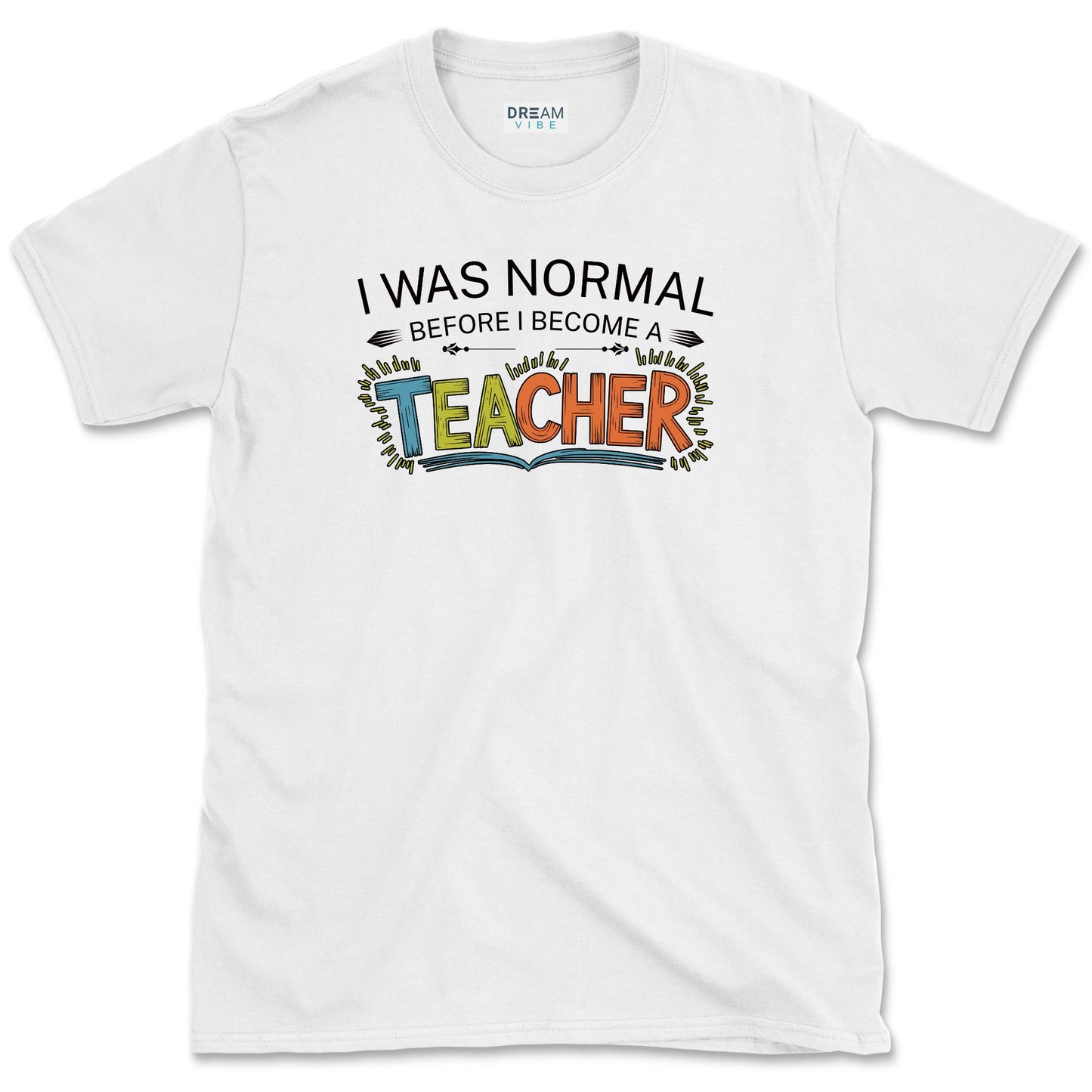 I Was Normal Before I Become A Teacher T-Shirt