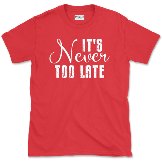 It's Never Too Late Motivational T-Shirt