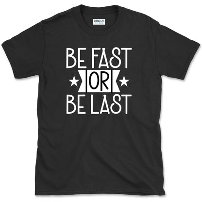 Be Fast Or Be The Last T-Shirt