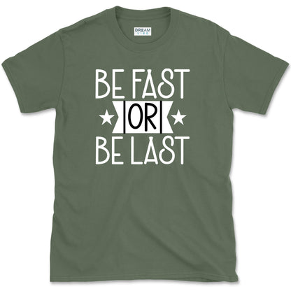 Be Fast Or Be The Last T-Shirt