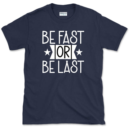 Be Fast Or Be The Last T-Shirt