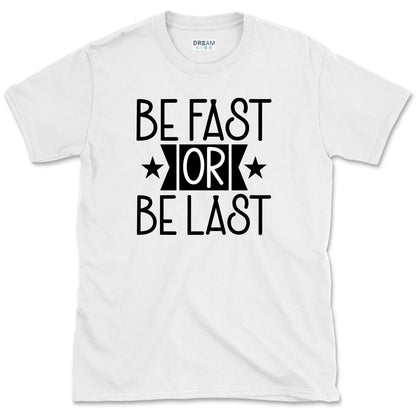 Be Fast Or Be The Last T-Shirt