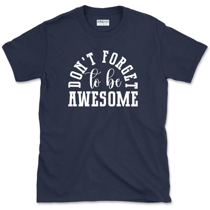Don't Forget To Be Awesome T-Shirt
