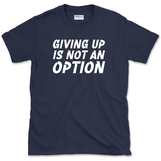 Giving Up Is Not An Option Motivational T-Shirt